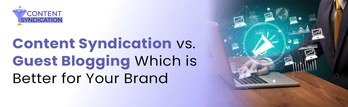 Content Syndication vs. Guest Blogging which is better