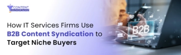 How IT Services Firms Use B2B Content Syndication to Target Niche Buyers