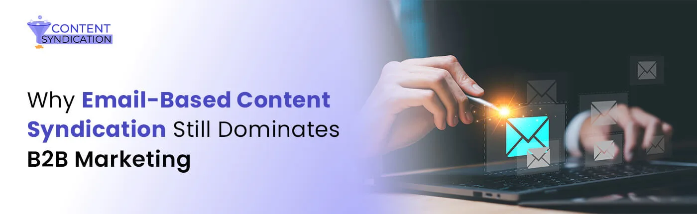 Why Email-Based Content Syndication Still Dominates B2B Marketing