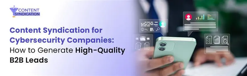 Content Syndication for Cybersecurity Companies How to Generate High-Quality B2B Leads