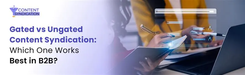 Gated vs Ungated Content Syndication Which One Works Best in B2B