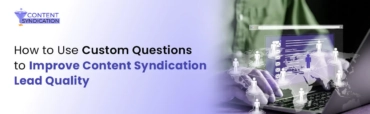 How to Use Custom Questions to Improve Content Syndication Lead Quality
